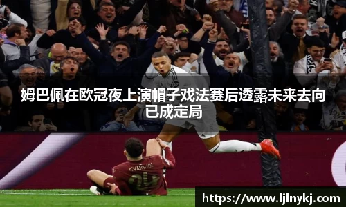 姆巴佩在欧冠夜上演帽子戏法赛后透露未来去向已成定局